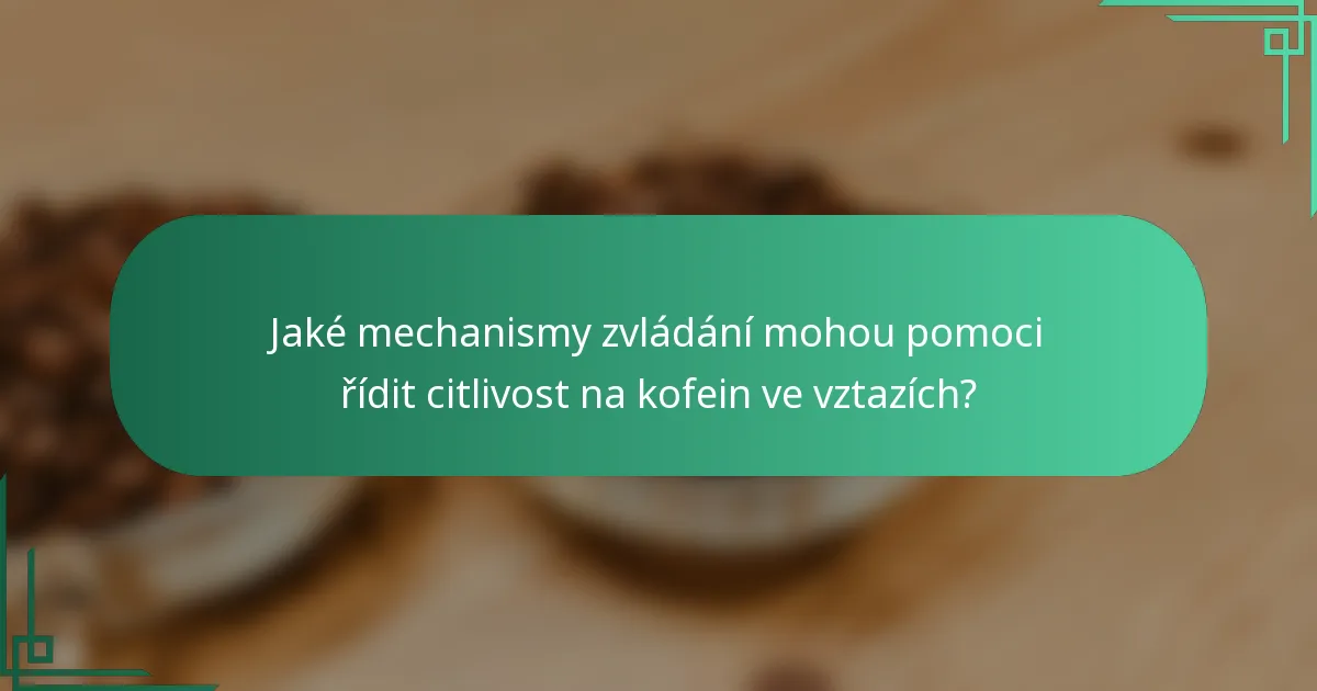 Jaké mechanismy zvládání mohou pomoci řídit citlivost na kofein ve vztazích?