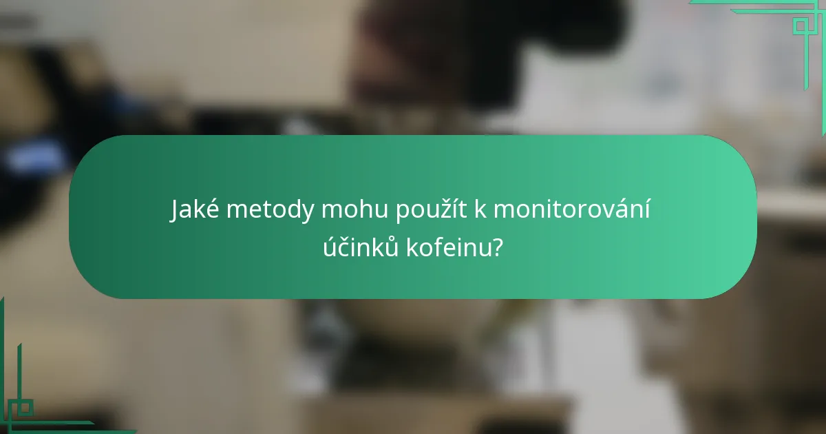Jaké metody mohu použít k monitorování účinků kofeinu?