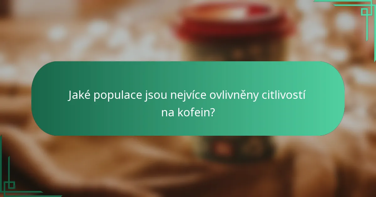 Jaké populace jsou nejvíce ovlivněny citlivostí na kofein?