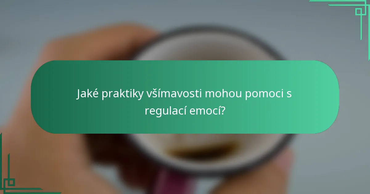 Jaké praktiky všímavosti mohou pomoci s regulací emocí?