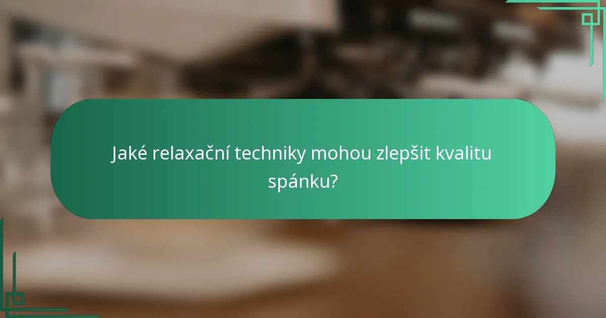 Jaké relaxační techniky mohou zlepšit kvalitu spánku?