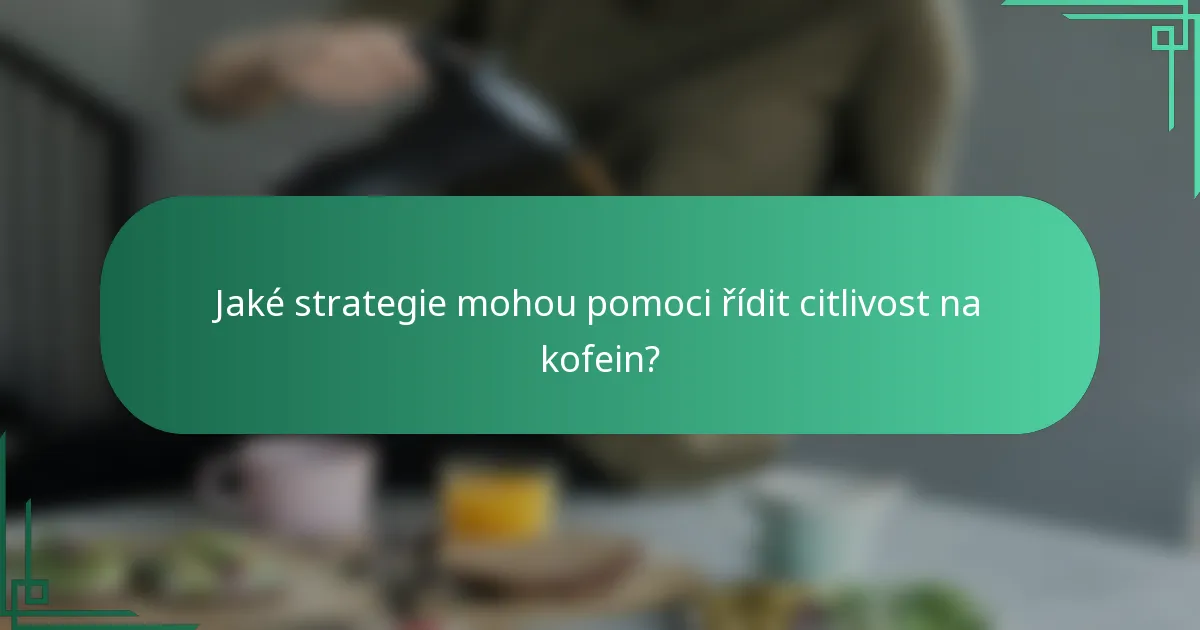 Jaké strategie mohou pomoci řídit citlivost na kofein?