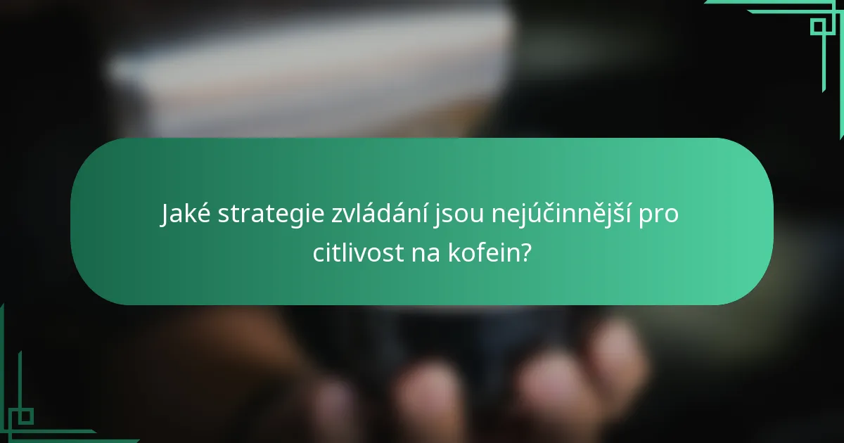 Jaké strategie zvládání jsou nejúčinnější pro citlivost na kofein?