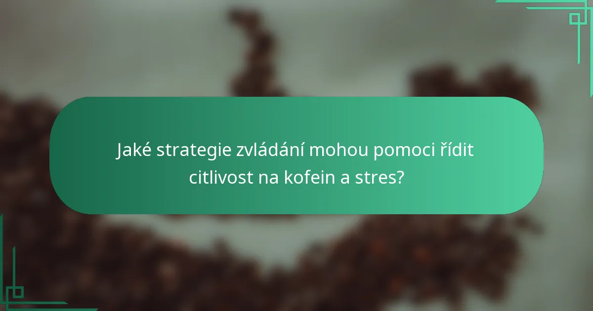 Jaké strategie zvládání mohou pomoci řídit citlivost na kofein a stres?
