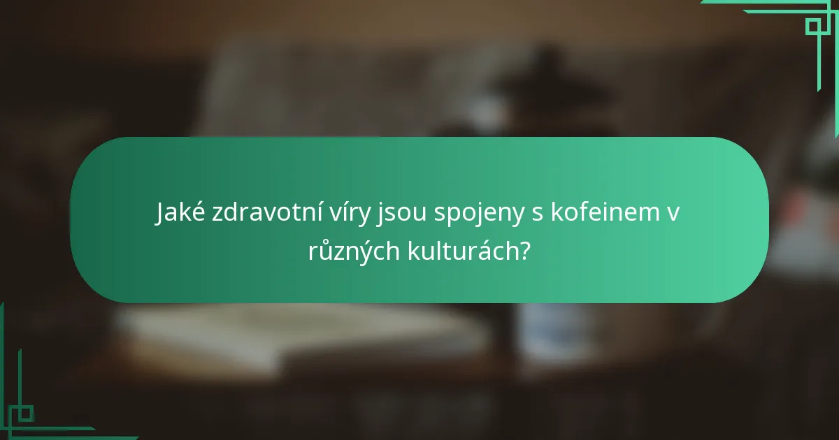 Jaké zdravotní víry jsou spojeny s kofeinem v různých kulturách?