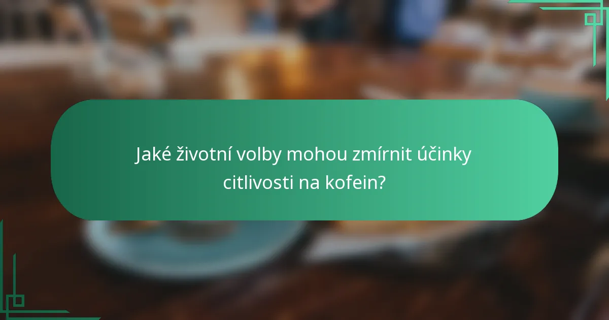 Jaké životní volby mohou zmírnit účinky citlivosti na kofein?