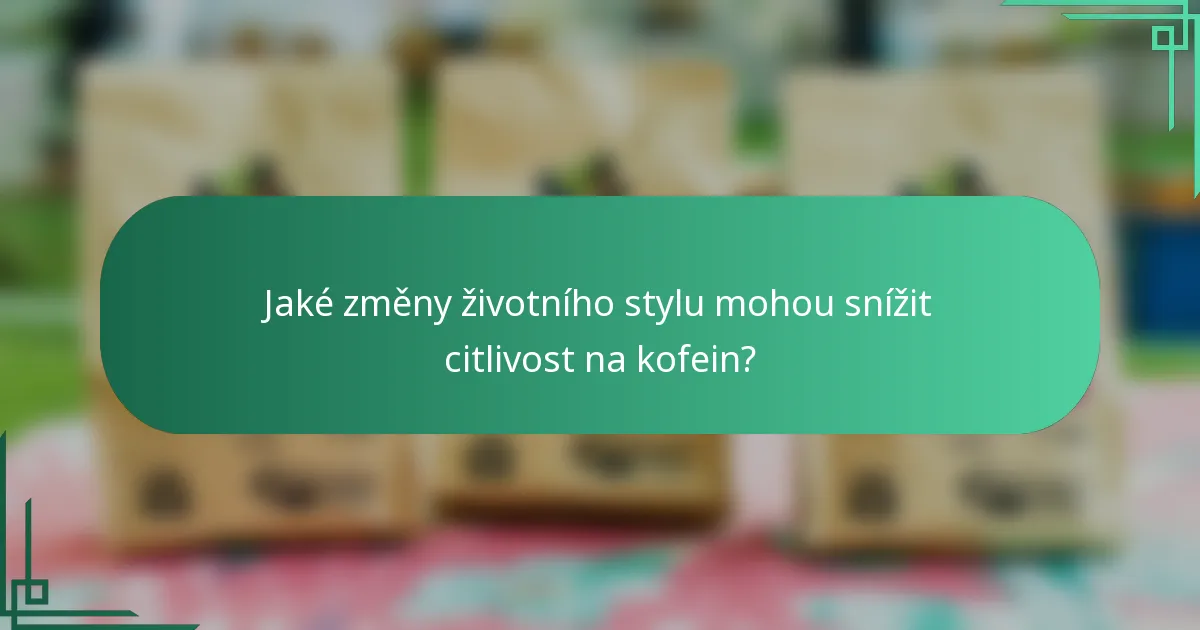 Jaké změny životního stylu mohou snížit citlivost na kofein?