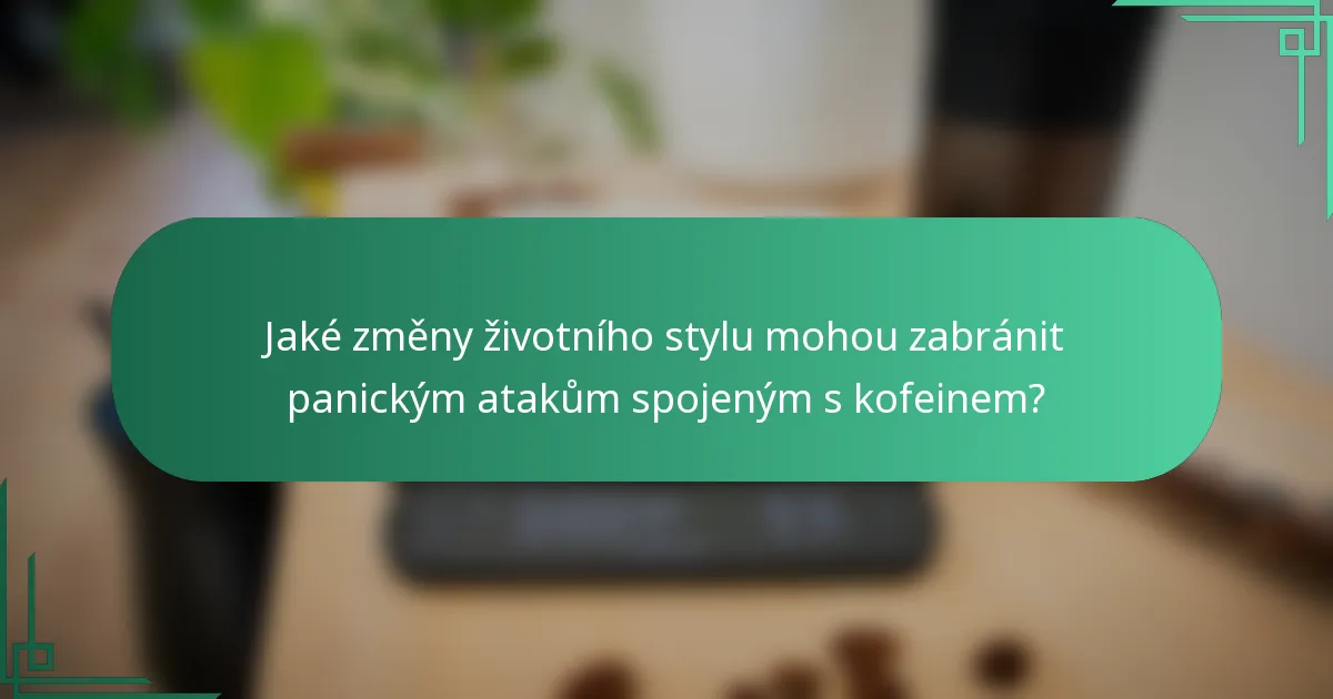 Jaké změny životního stylu mohou zabránit panickým atakům spojeným s kofeinem?