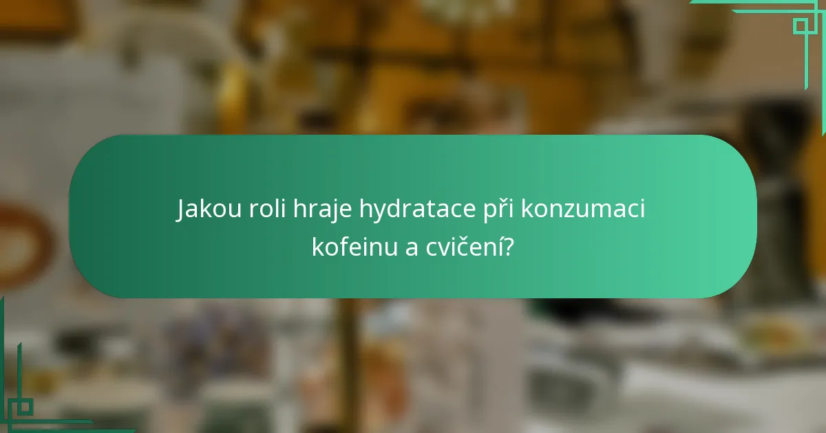 Jakou roli hraje hydratace při konzumaci kofeinu a cvičení?