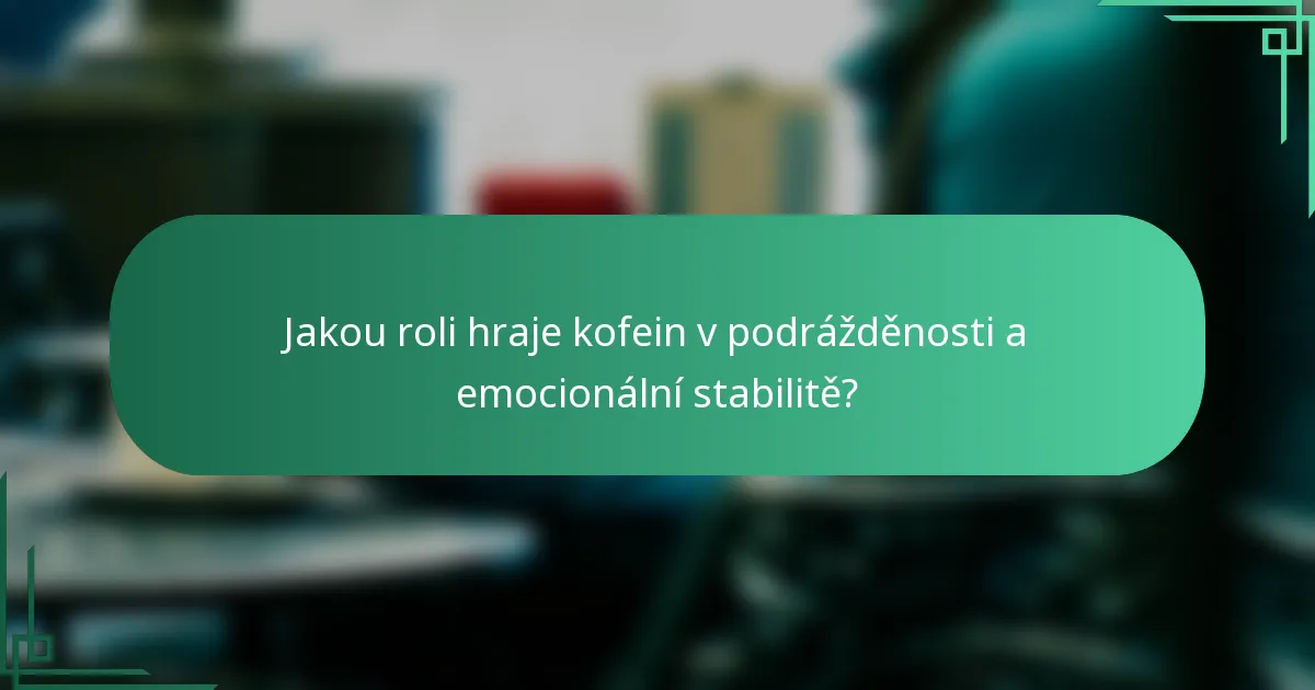 Jakou roli hraje kofein v podrážděnosti a emocionální stabilitě?