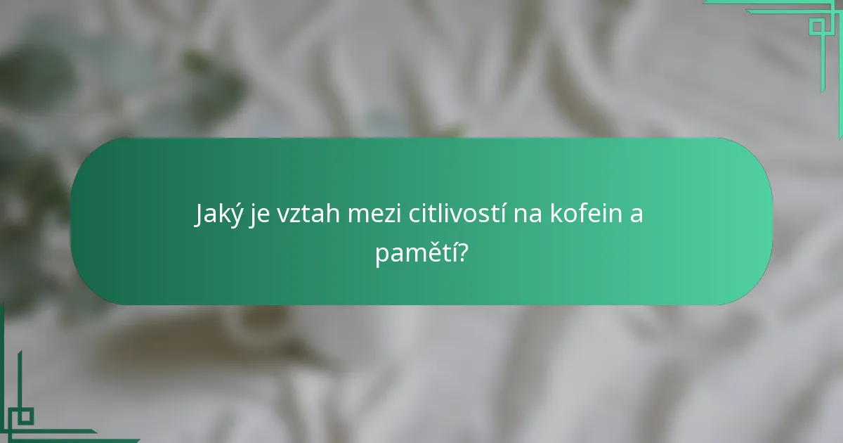Jaký je vztah mezi citlivostí na kofein a pamětí?