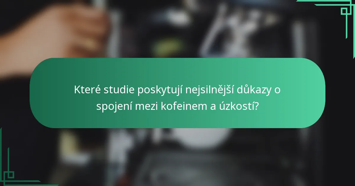 Které studie poskytují nejsilnější důkazy o spojení mezi kofeinem a úzkostí?