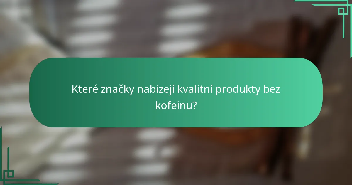 Které značky nabízejí kvalitní produkty bez kofeinu?